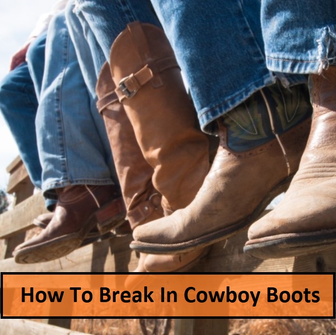 How To Break In Cowboy Boots: 6 Quick and Easy Ways